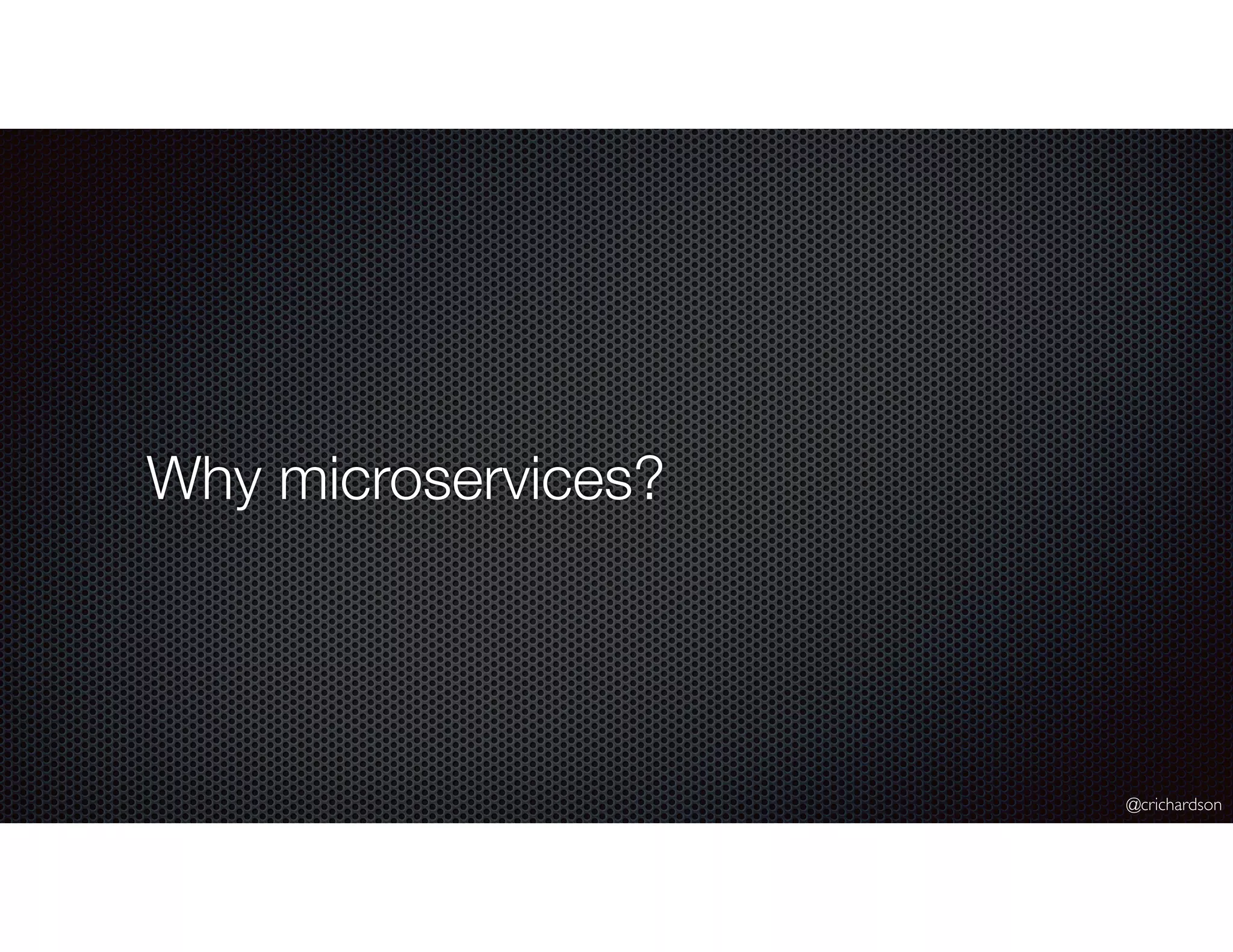 @crichardson
Why microservices?
 