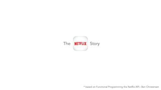 The Story 
* based on Functional Programming the Netflix API - Ben Christensen 
 