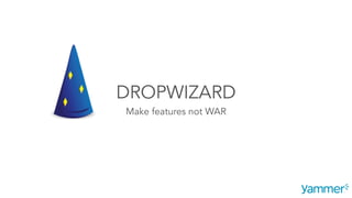 DROPWIZARD
Make features not WAR
 