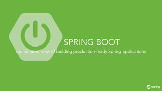 SPRING BOOT
opinionated view of building production-ready Spring applications
 