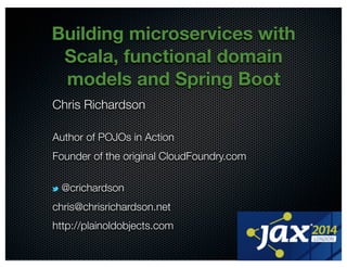 @crichardson 
Building microservices with 
Scala, functional domain 
models and Spring Boot 
Chris Richardson 
Author of POJOs in Action 
Founder of the original CloudFoundry.com 
@crichardson 
chris@chrisrichardson.net 
http://plainoldobjects.com 
 