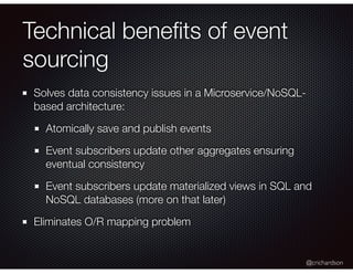 @crichardson
Technical beneﬁts of event
sourcing
Solves data consistency issues in a Microservice/NoSQL-
based architectur...