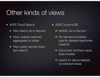 Other kinds of views
AWS Cloud Search
Text search as-a-Service
View updater batches
aggregates to index
View query service...