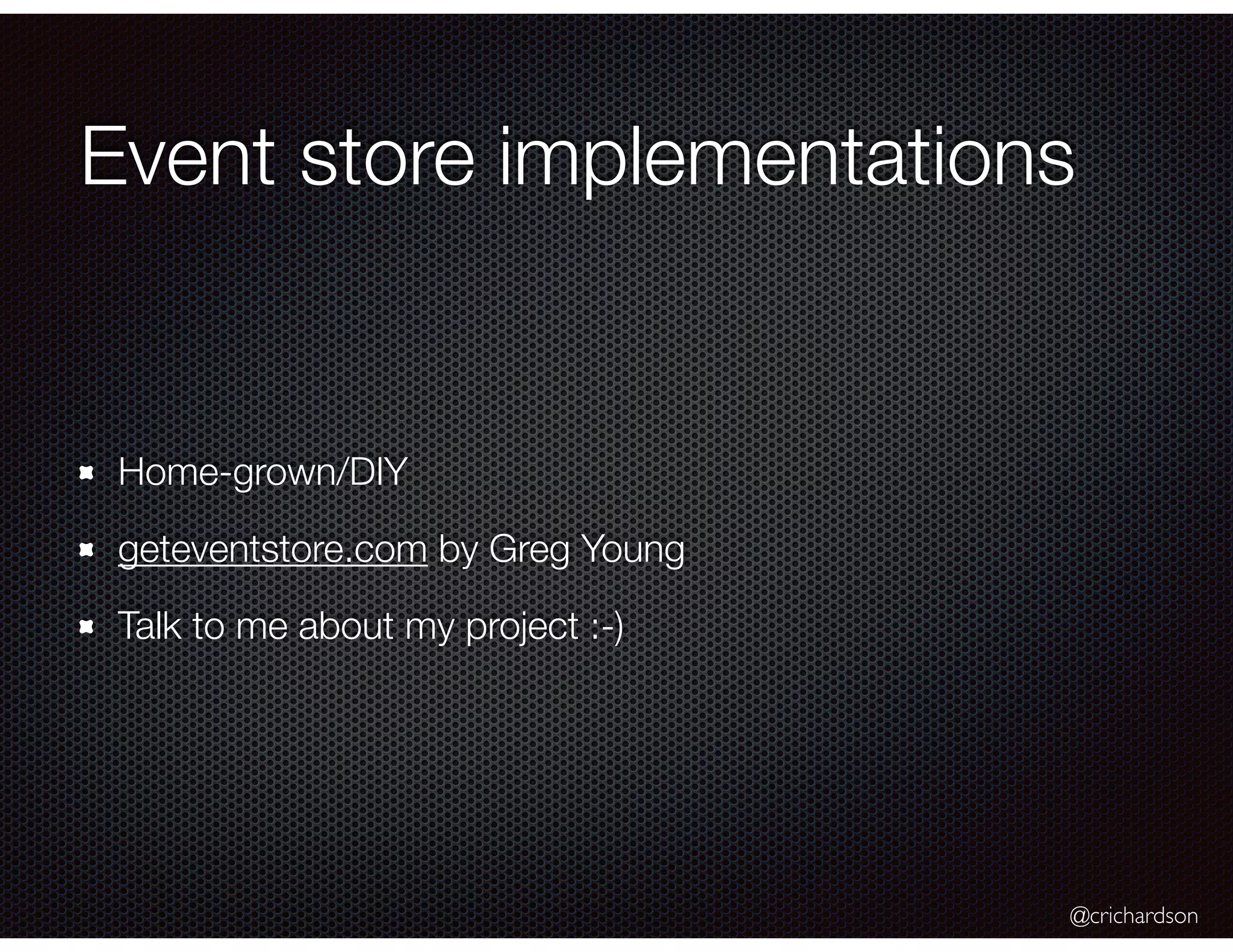 @crichardson
Event store implementations
Home-grown/DIY
geteventstore.com by Greg Young
Talk to me about my project :-)
 