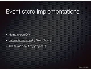 @crichardson
Event store implementations
Home-grown/DIY
geteventstore.com by Greg Young
Talk to me about my project :-)
 