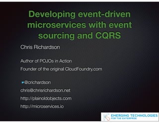 @crichardson
Developing event-driven
microservices with event
sourcing and CQRS
Chris Richardson
Author of POJOs in Action
Founder of the original CloudFoundry.com
@crichardson
chris@chrisrichardson.net
http://plainoldobjects.com
http://microservices.io
 