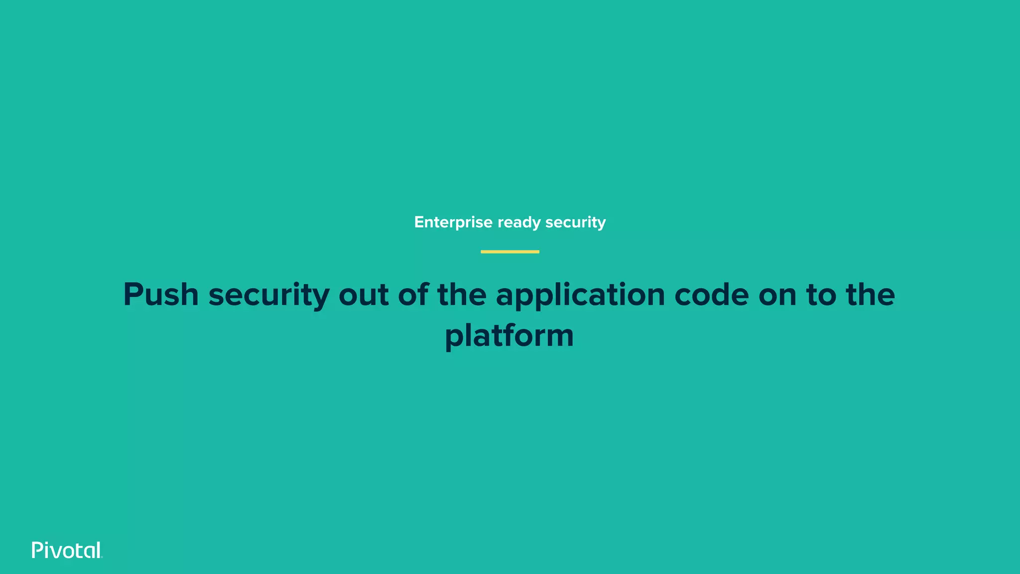 Push security out of the application code on to the
platform
Enterprise ready security
 