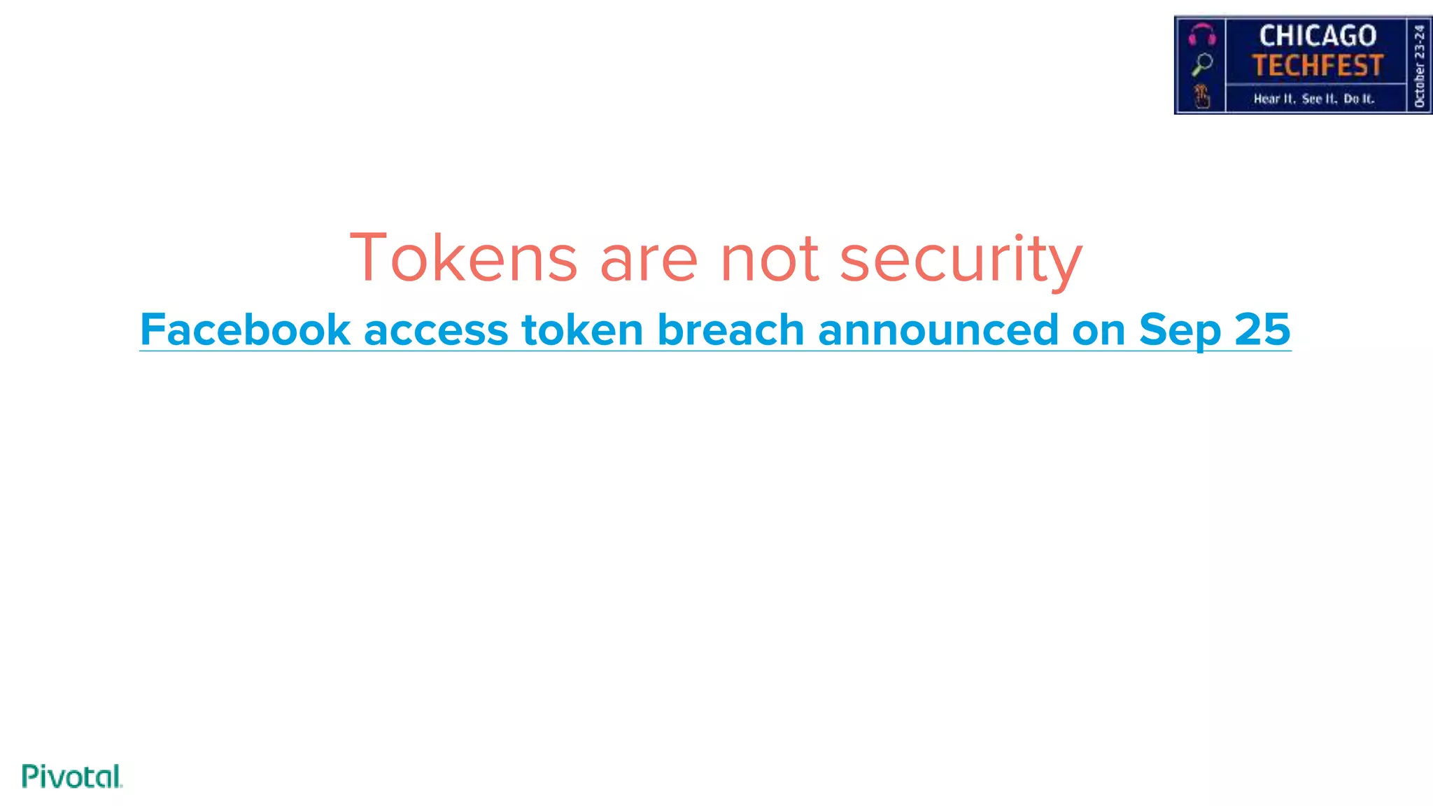 Tokens are not security
Facebook access token breach announced on Sep 25
 