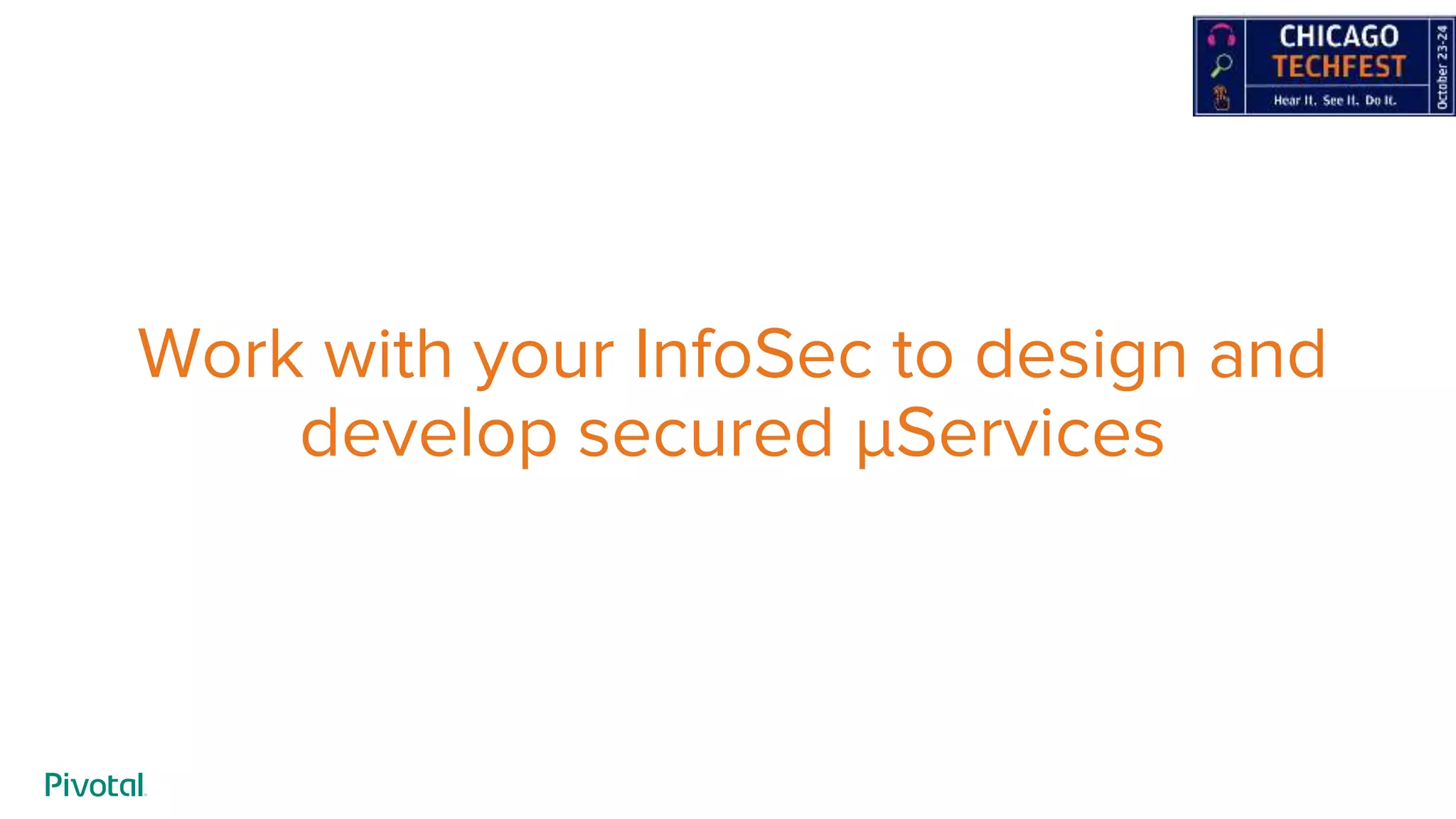 Work with your InfoSec to design and
develop secured µServices
 