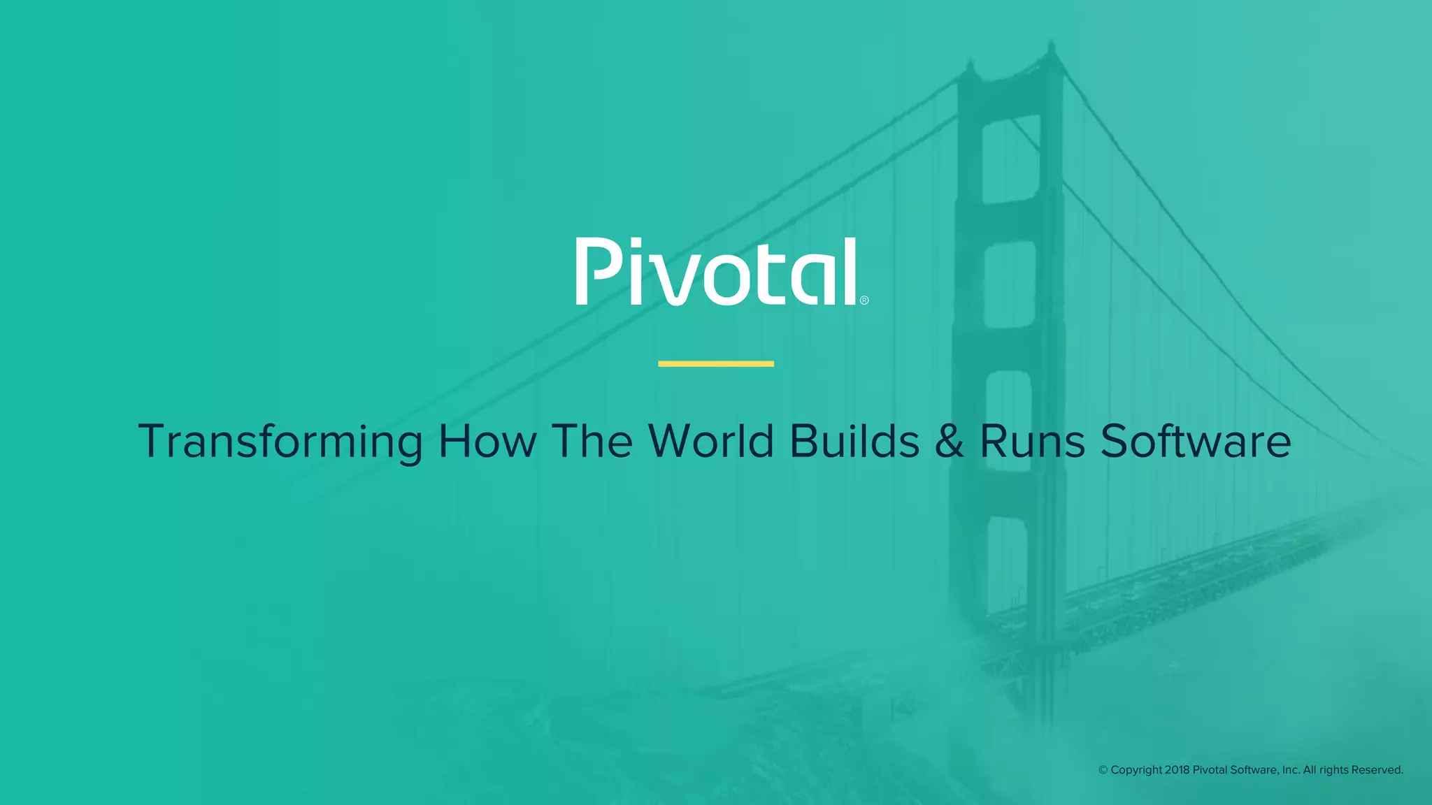 Transforming How The World Builds & Runs Software
© Copyright 2018 Pivotal Software, Inc. All rights Reserved.
 