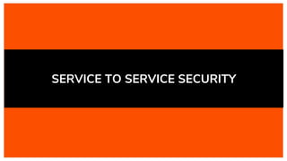 SERVICE TO SERVICE SECURITY
 