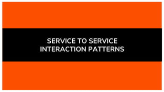 SERVICE TO SERVICE
INTERACTION PATTERNS
 