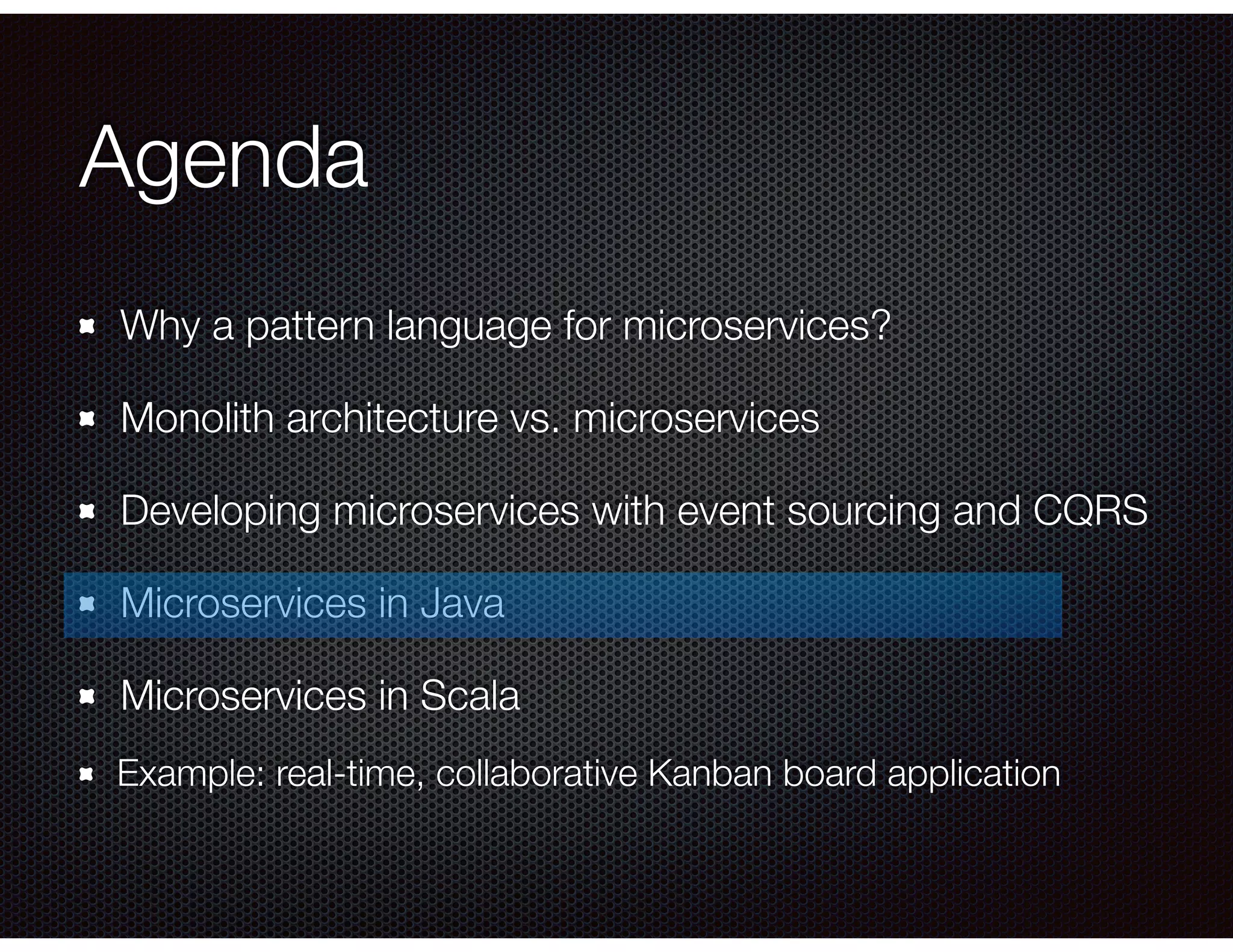 Agenda
Why a pattern language for microservices?
Monolith architecture vs. microservices
Developing microservices with event sourcing and CQRS
Microservices in Java
Microservices in Scala
Example: real-time, collaborative Kanban board application
 