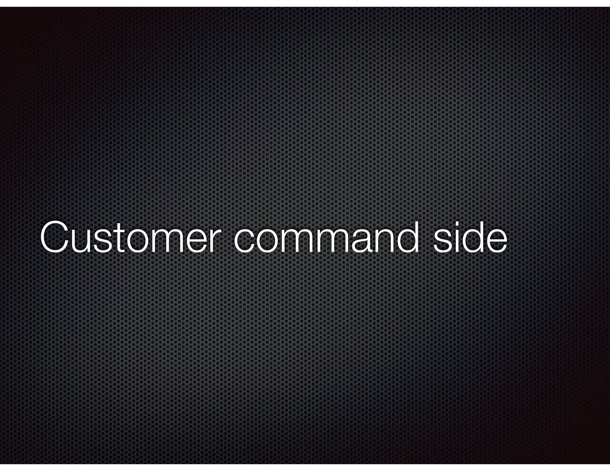 Customer command side
 