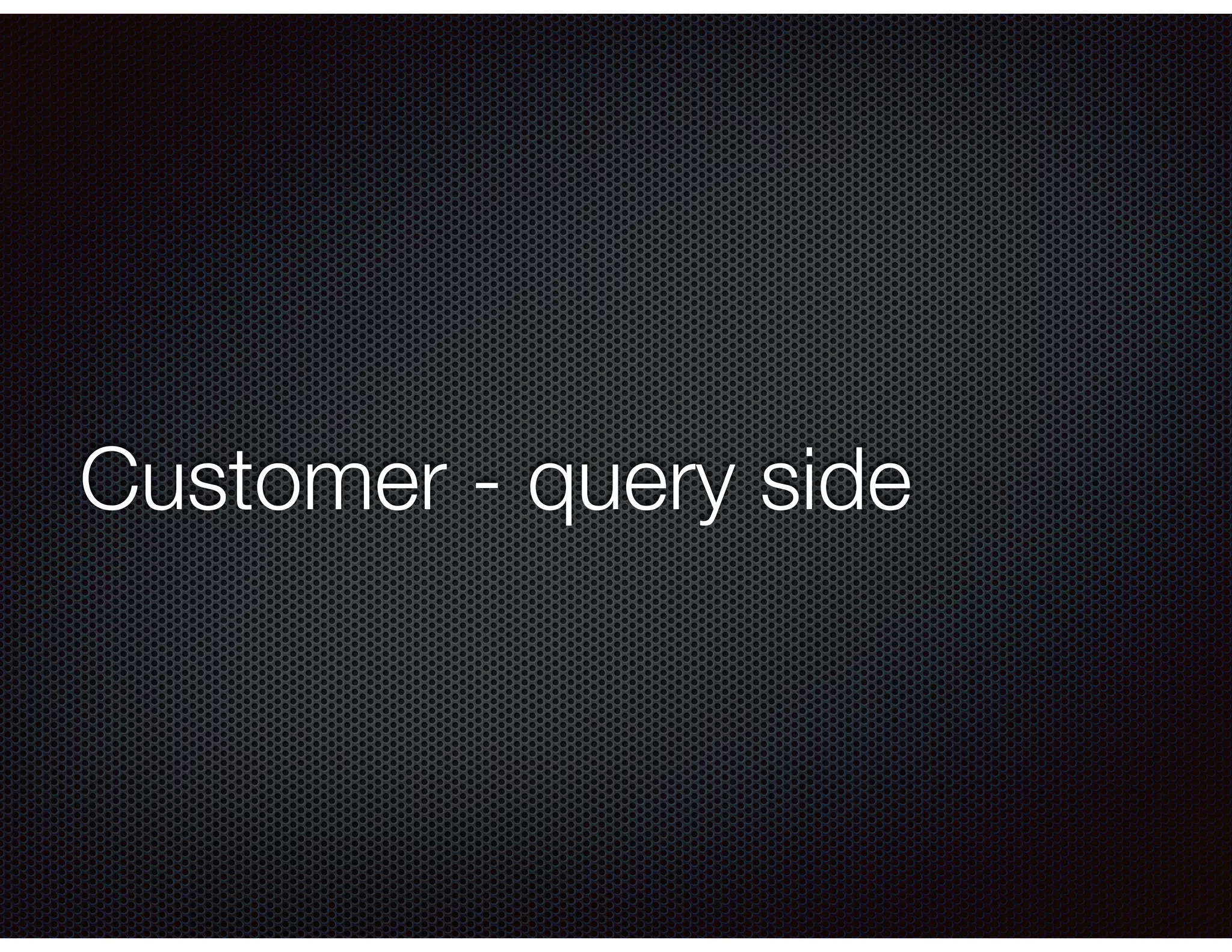 Customer - query side
 