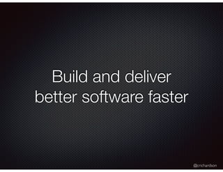 @crichardson
Build and deliver
better software faster
 