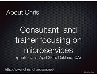@crichardson
About Chris
Consultant and
trainer focusing on
microservices
(public class: April 28th, Oakland, CA)
http://www.chrisrichardson.net/
 