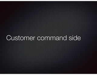 Customer command side
 