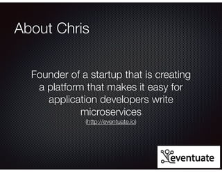 @crichardson
About Chris
Founder of a startup that is creating
a platform that makes it easy for
application developers write
microservices
(http://eventuate.io)
 