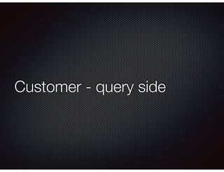 Customer - query side
 