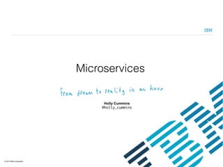 IBM
_
1
Java EE Microservices by Example:
from Raspberry Pis to the Cloud
Holly Cummins
September 2016
@holly_cummins
 