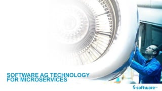 SOFTWARE AG TECHNOLOGY
FOR MICROSERVICES
 