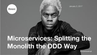 Microservices: Splitting the
Monolith the DDD Way
January 2, 2017
#indoerswetrust
 