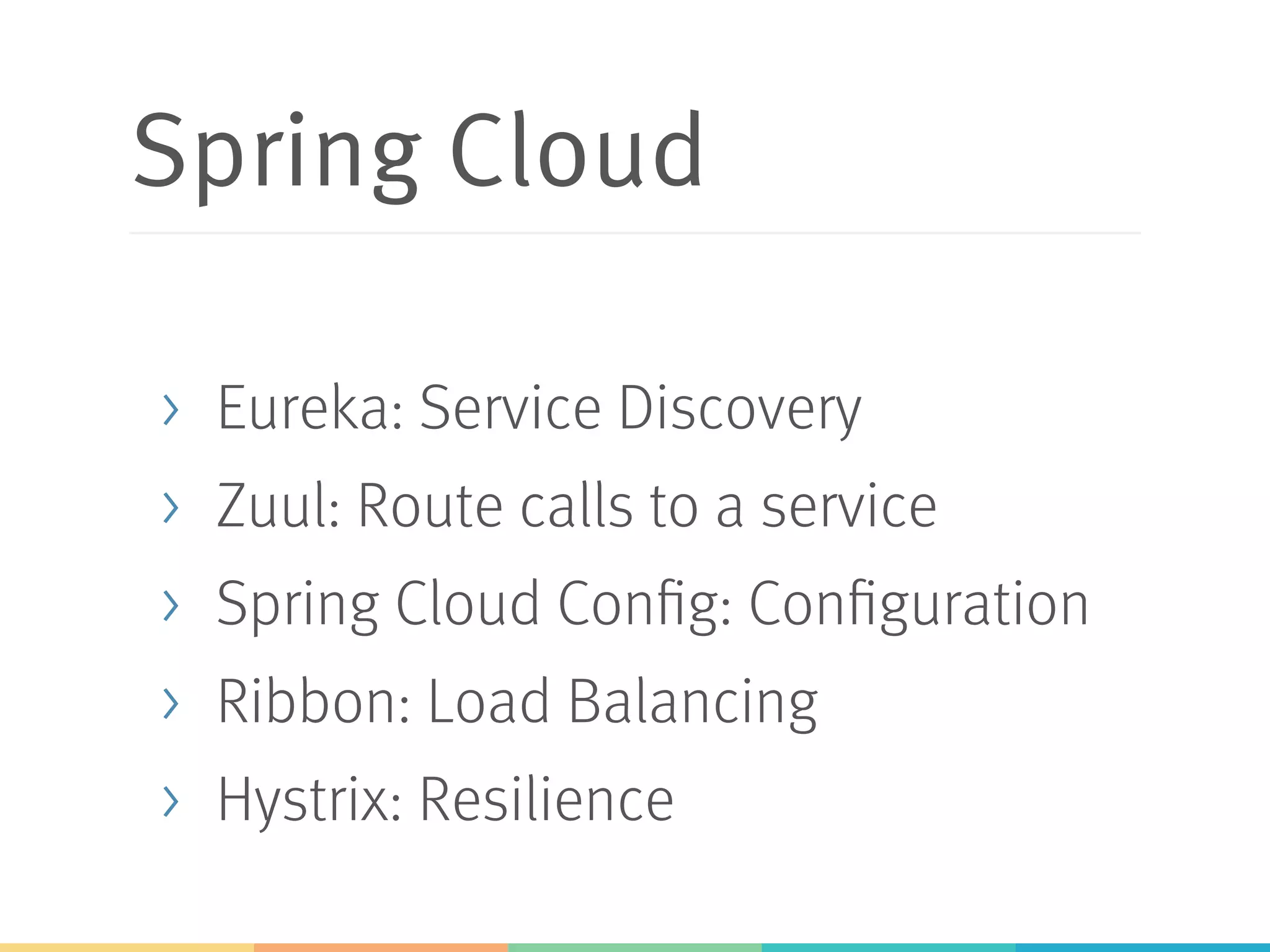 RestTemplate & Load
Balancing
@RibbonClient(name = "ribbonApp")
…
public class RibbonApp {
@Autowired
private RestTemplate restTemplate;
public void callMicroService() {
Store store = restTemplate.
getForObject("http://stores/store/1",
Store.class);
}
Enable Ribbon
Left out other annotations
Eureka name or server list
Standard Spring
REST client
Can also use Ribbon API
 