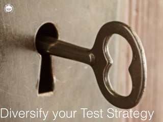 Diversify your Test Strategy
 