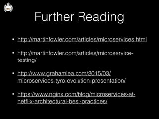 Further Reading
• http://martinfowler.com/articles/microservices.html
• http://martinfowler.com/articles/microservice-
testing/
• http://www.grahamlea.com/2015/03/
microservices-tyro-evolution-presentation/
• https://www.nginx.com/blog/microservices-at-
netﬂix-architectural-best-practices/
 