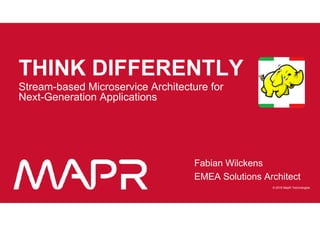 © 2016 MapR Technologies 1© 2016 MapR Technologies 1MapR Confidential
© 2016 MapR Technologies
Fabian Wilckens
EMEA Solutions Architect
THINK DIFFERENTLY
Stream-based Microservice Architecture for
Next-Generation Applications
 