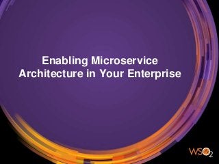 Enabling Microservice
Architecture in Your Enterprise
 