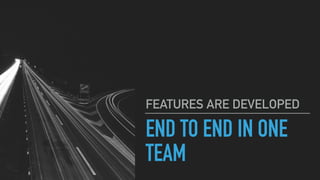 END TO END IN ONE
TEAM
FEATURES ARE DEVELOPED
 