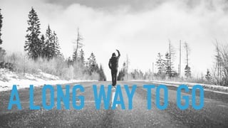 A LONG WAY TO GO
 
