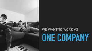 ONE COMPANY
WE WANT TO WORK AS
 