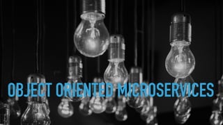 OBJECT ORIENTED MICROSERVICES
 