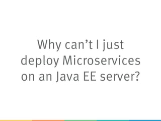 Why can’t I just
deploy Microservices
on an Java EE server?
 