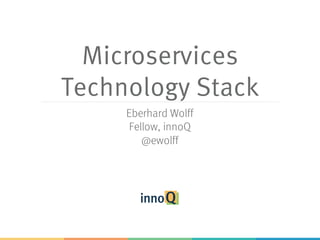 Microservices
Technology Stack
Eberhard Wolff
Fellow, innoQ
@ewolff
 