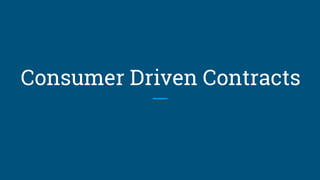 Consumer Driven Contracts
 