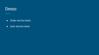 Demo
● Order service tests
● User service tests
 
