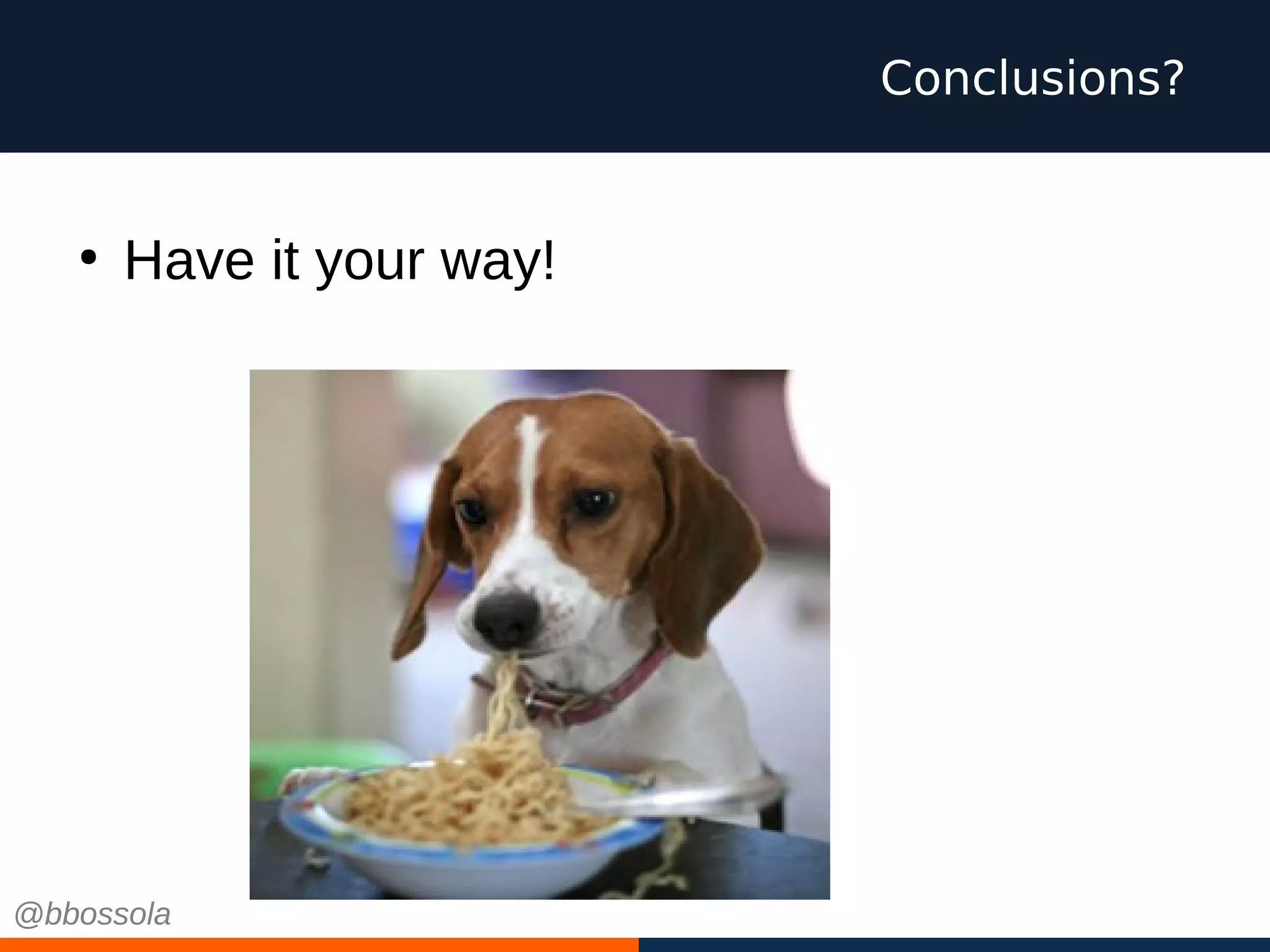 Conclusions?
●
Have it your way!
@bbossola
 