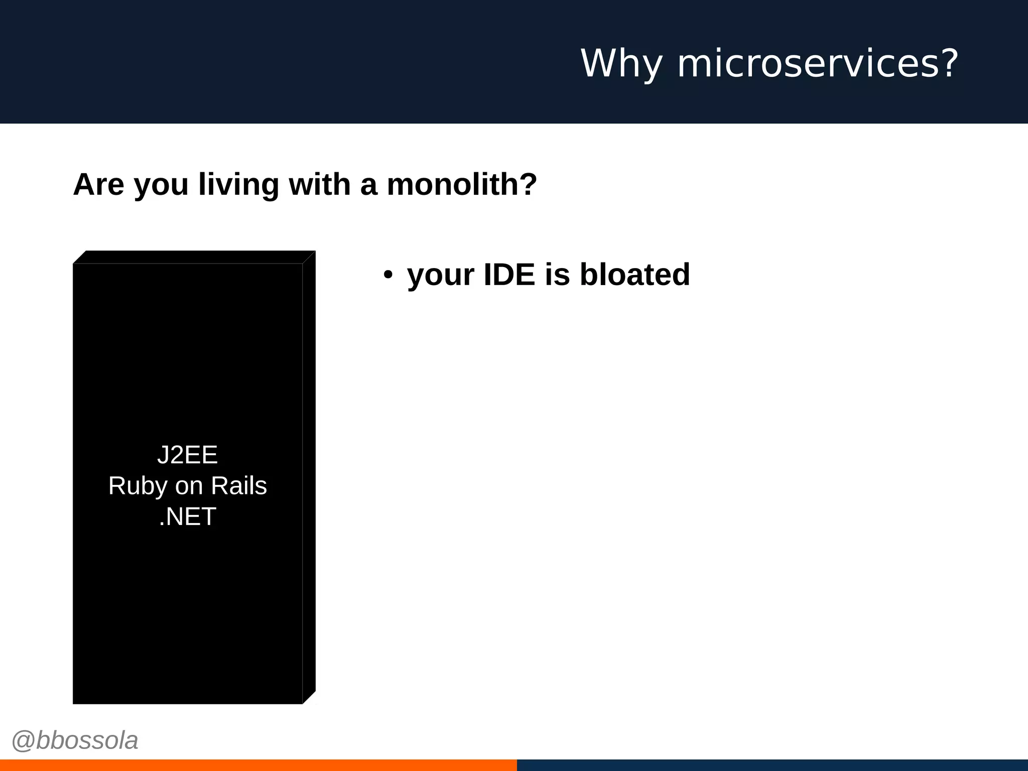 Why microservices?
J2EE
Ruby on Rails
.NET
● your IDE is bloated
Are you living with a monolith?
@bbossola
 