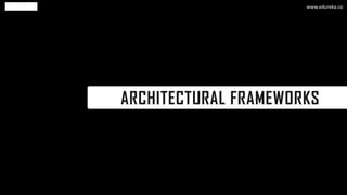 ARCHITECTURAL FRAMEWORKS
www.edureka.co
 
