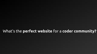 What’s the perfect website for a coder community?
 