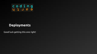 Deployments
Good luck getting this one right!
 