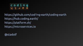 https://github.com/cod1ng-earth/coding-earth
https://hub.coding.earth/
https://platform.sh/
https://microservices.io
@stadolf
 