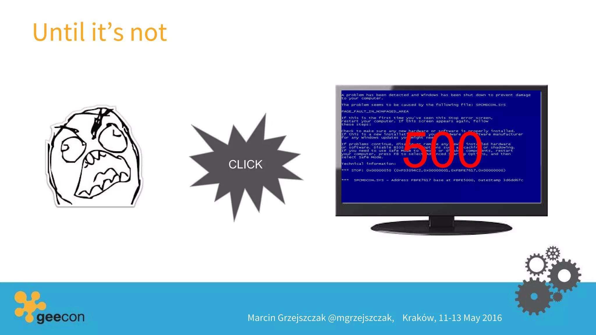 Until it’s not
Marcin Grzejszczak @mgrzejszczak, Kraków, 11-13 May 2016
CLICK 500
 