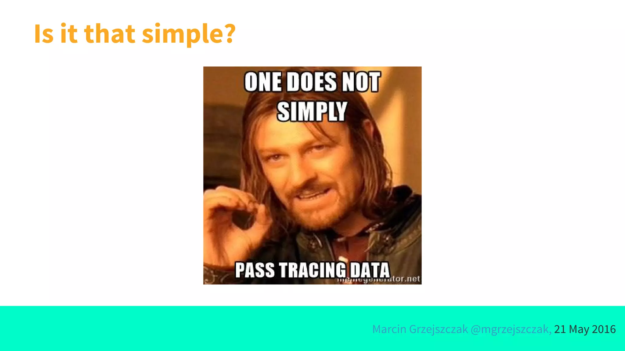 Marcin Grzejszczak @mgrzejszczak, 21 May 2016
Is it that simple?
 