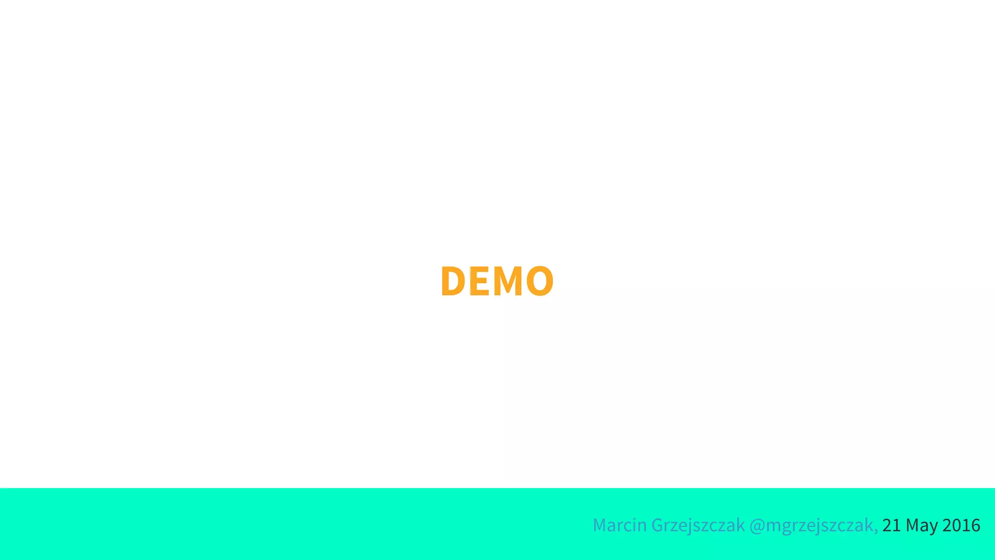 Marcin Grzejszczak @mgrzejszczak, 21 May 2016
DEMO
 