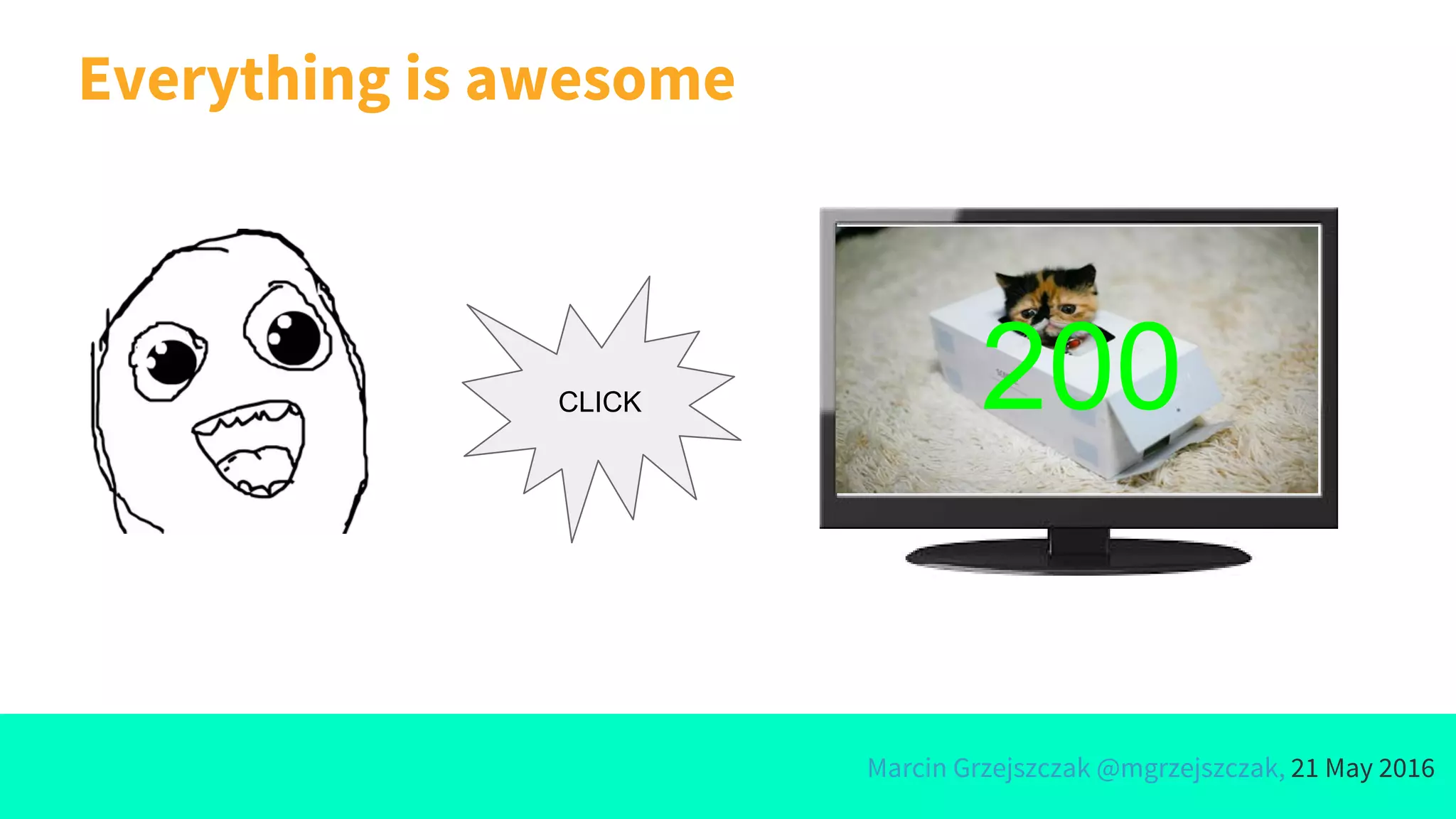 Marcin Grzejszczak @mgrzejszczak, 21 May 2016
Everything is awesome
CLICK 200
 